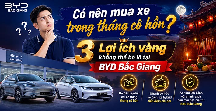 Có nên mua xe trong tháng cô hồn? 3 Lợi ích vàng không thể bỏ lỡ tại BYD Bắc Giang
